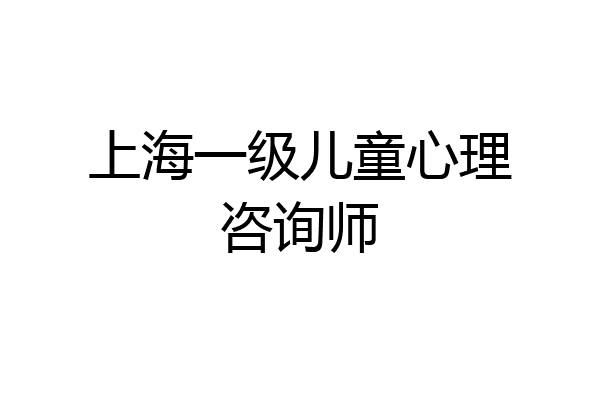 上海一级儿童心理咨询师