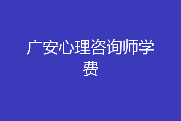 广安心理咨询师学费