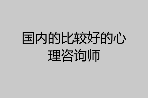 国内的比较好的心理咨询师