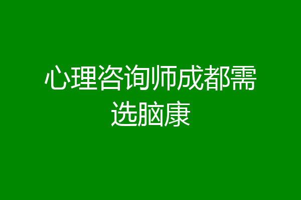 心理咨询师成都需选脑康