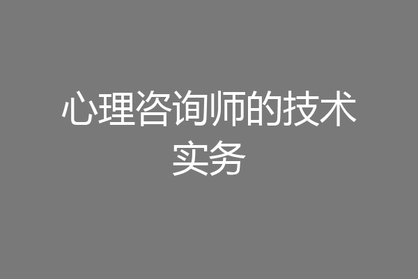 心理咨询师的技术实务
