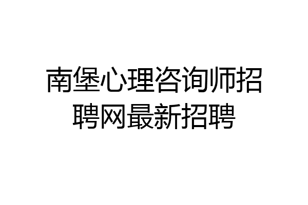 南堡心理咨询师招聘网最新招聘