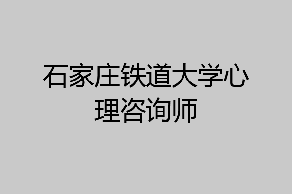 石家庄铁道大学心理咨询师