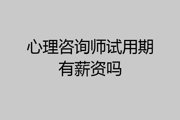 心理咨询师试用期有薪资吗