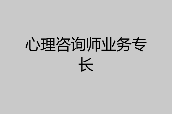 心理咨询师业务专长
