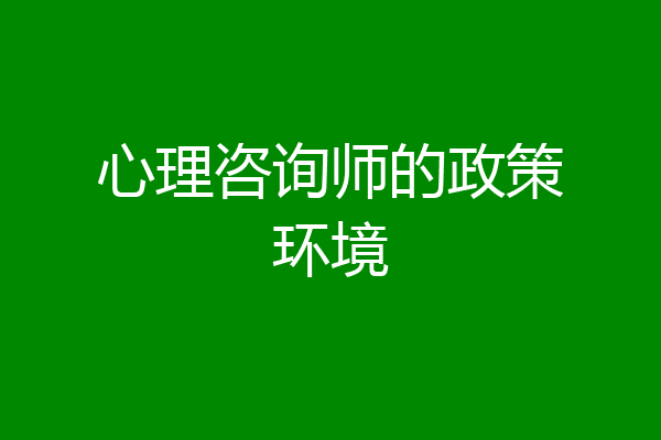 心理咨询师的政策环境