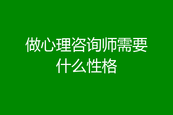 做心理咨询师需要什么性格