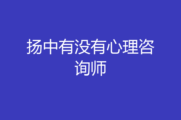 扬中有没有心理咨询师