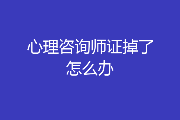 心理咨询师证掉了怎么办