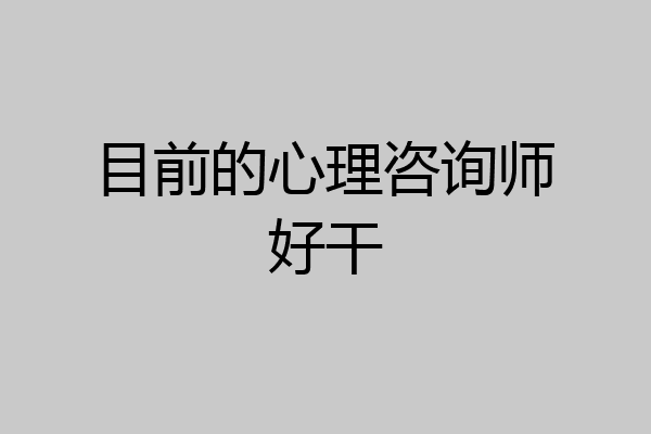 目前的心理咨询师好干