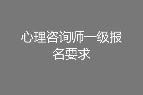 心理咨询师一级报名要求