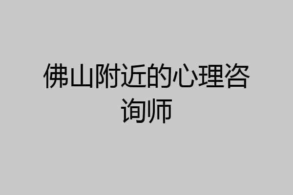 佛山附近的心理咨询师