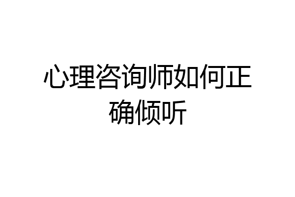 心理咨询师如何正确倾听