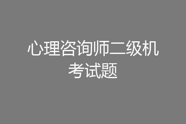 心理咨询师二级机考试题