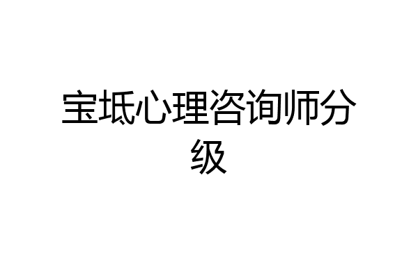 宝坻心理咨询师分级