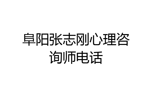 阜阳张志刚心理咨询师电话