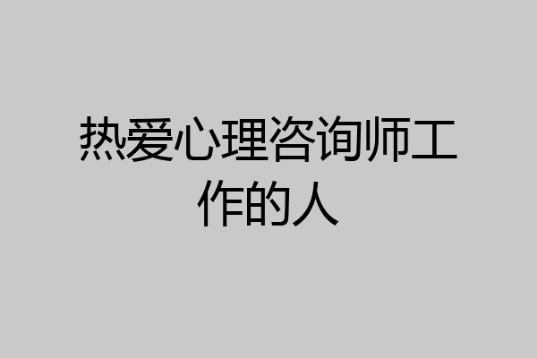 热爱心理咨询师工作的人