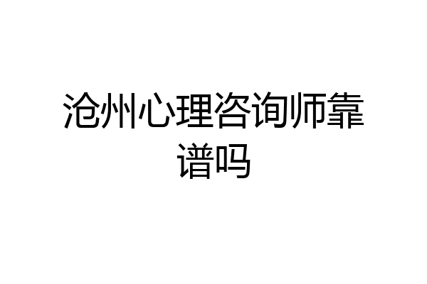 沧州心理咨询师靠谱吗
