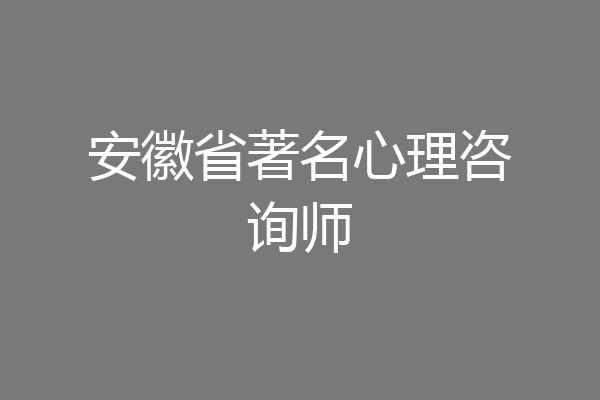 安徽省著名心理咨询师