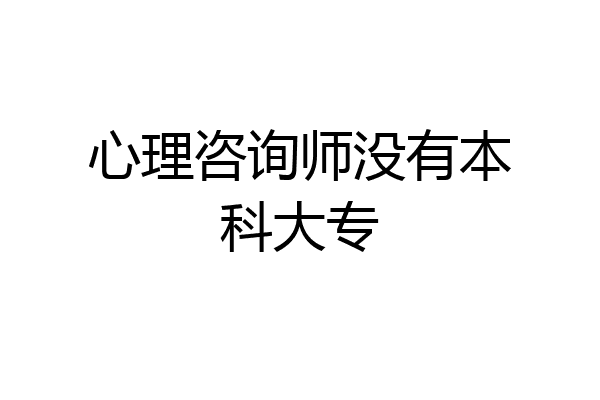 心理咨询师没有本科大专