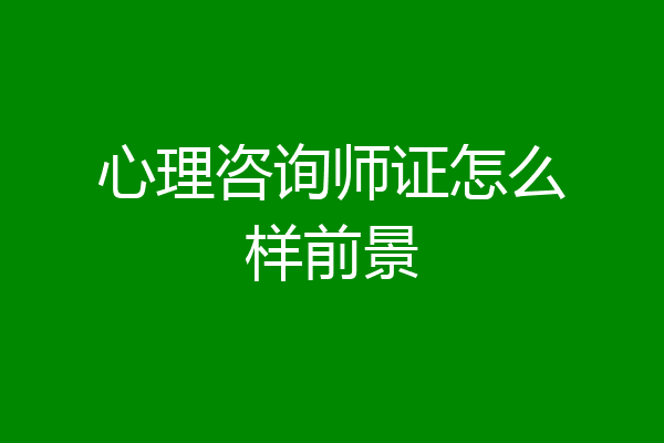心理咨询师证怎么样前景