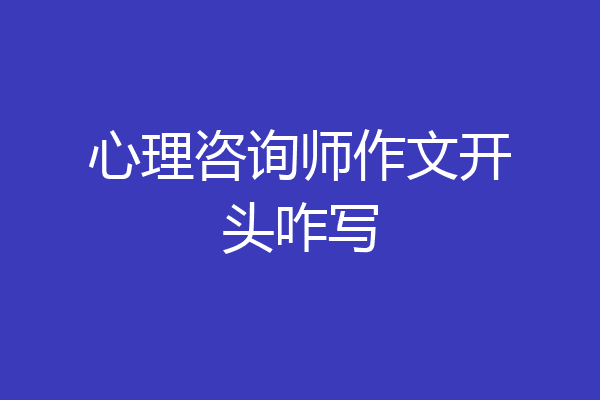 心理咨询师作文开头咋写