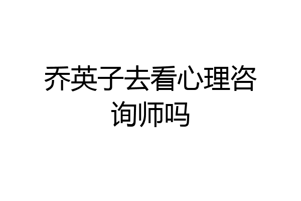 乔英子去看心理咨询师吗