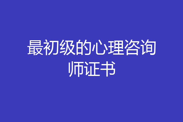 最初级的心理咨询师证书