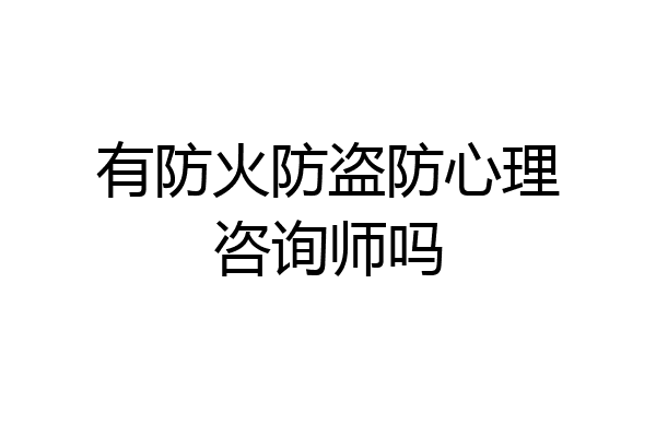有防火防盗防心理咨询师吗