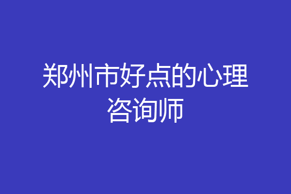 郑州市好点的心理咨询师