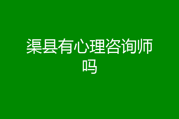 渠县有心理咨询师吗