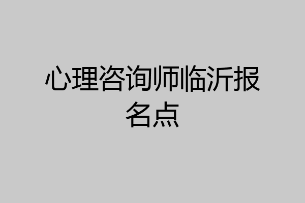 心理咨询师临沂报名点