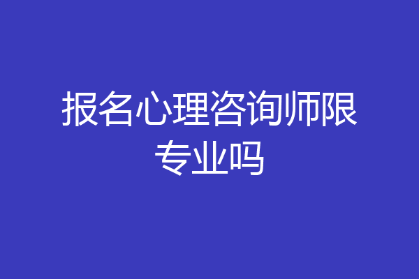 报名心理咨询师限专业吗