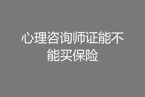 心理咨询师证能不能买保险