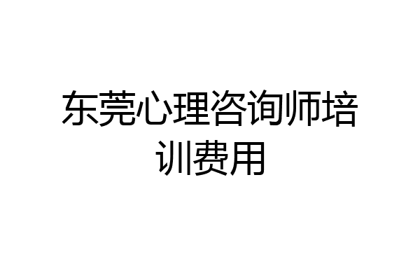 东莞心理咨询师培训费用