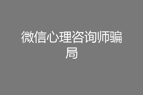 微信心理咨询师骗局