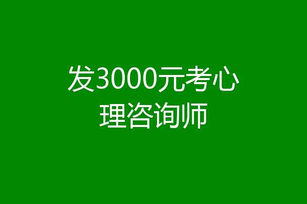 发3000元考心理咨询师