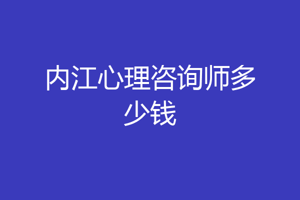 内江心理咨询师多少钱