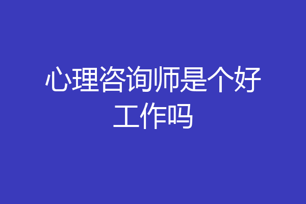 心理咨询师是个好工作吗