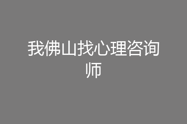 我佛山找心理咨询师