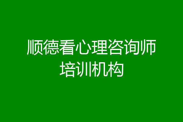 顺德看心理咨询师培训机构