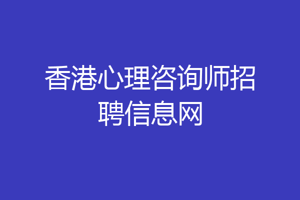 香港心理咨询师招聘信息网