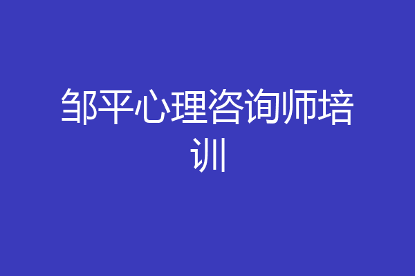 邹平心理咨询师培训