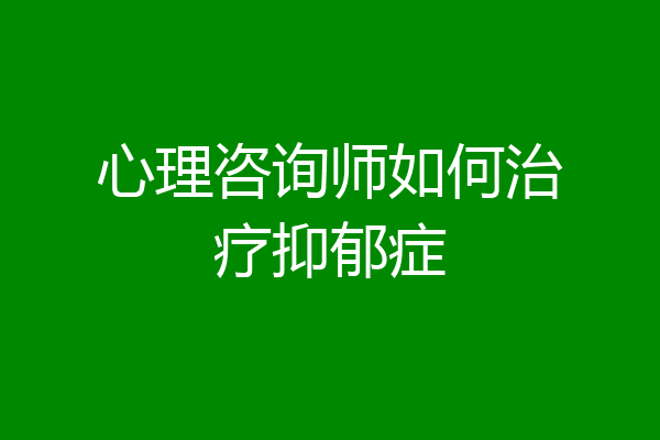 心理咨询师如何治疗抑郁症
