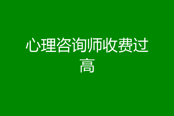 心理咨询师收费过高
