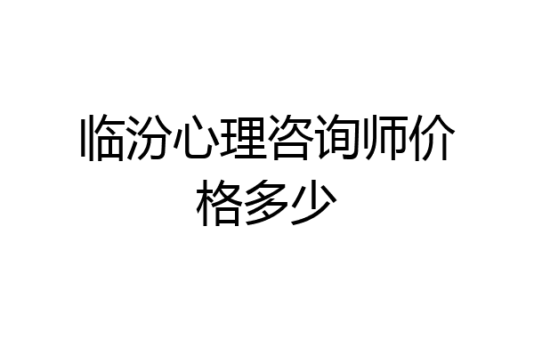临汾心理咨询师价格多少