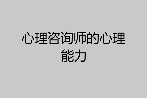 心理咨询师的心理能力