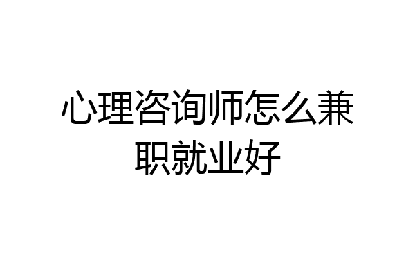 心理咨询师怎么兼职就业好