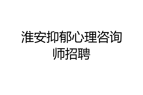 淮安抑郁心理咨询师招聘