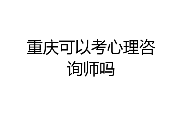 重庆可以考心理咨询师吗